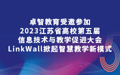 卓智教育受邀參加2023江蘇省高校第五屆信息技術與教學促進大會，LinkWall掀起智慧教學新模式